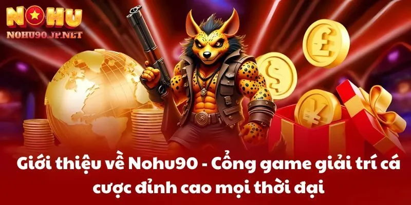 Giới thiệu về Nohu90 - Cổng game giải trí cá cược đỉnh cao mọi thời đại