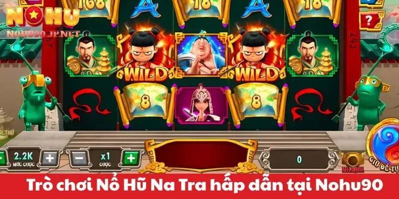 Trò chơi Nổ Hũ Na Tra hấp dẫn tại Nohu90